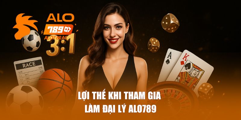 Lợi thế khi tham gia làm đại lý Alo789